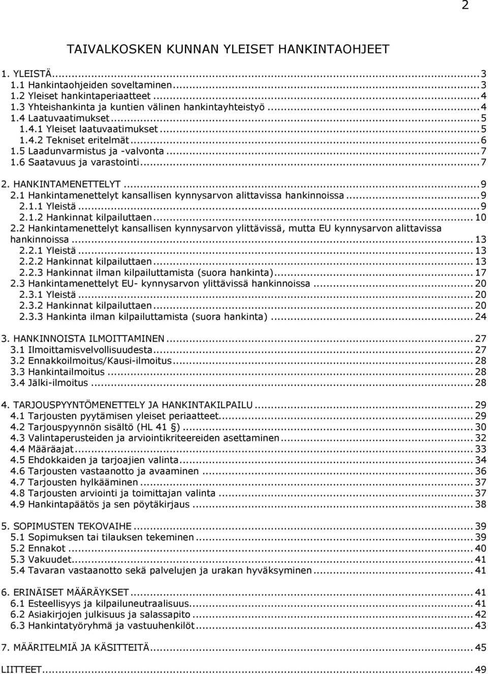 1 Hankintamenettelyt kansallisen kynnysarvon alittavissa hankinnoissa...9 2.1.1 Yleistä...9 2.1.2 Hankinnat kilpailuttaen... 10 2.