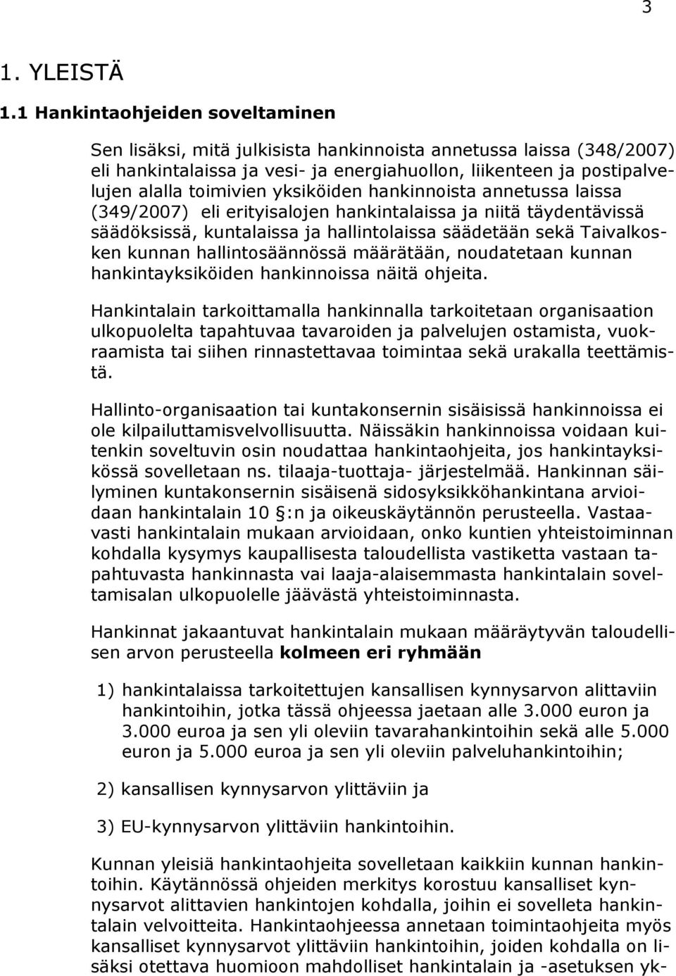 yksiköiden hankinnoista annetussa laissa (349/2007) eli erityisalojen hankintalaissa ja niitä täydentävissä säädöksissä, kuntalaissa ja hallintolaissa säädetään sekä Taivalkosken kunnan