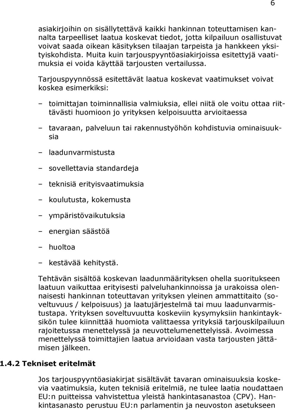 Tarjouspyynnössä esitettävät laatua koskevat vaatimukset voivat koskea esimerkiksi: toimittajan toiminnallisia valmiuksia, ellei niitä ole voitu ottaa riittävästi huomioon jo yrityksen kelpoisuutta