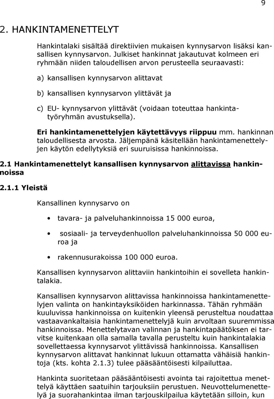 ylittävät (voidaan toteuttaa hankintatyöryhmän avustuksella). Eri hankintamenettelyjen käytettävyys riippuu mm. hankinnan taloudellisesta arvosta.