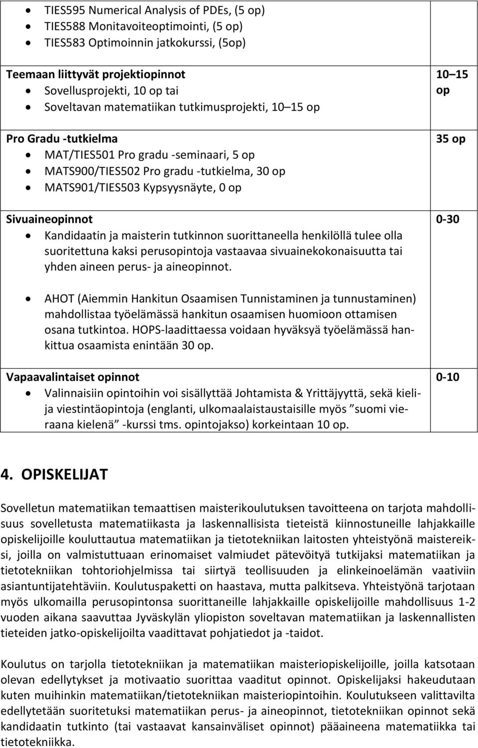 Kandidaatin ja maisterin tutkinnon suorittaneella henkilöllä tulee olla suoritettuna kaksi perusopintoja vastaavaa sivuainekokonaisuutta tai yhden aineen perus- ja aineopinnot.