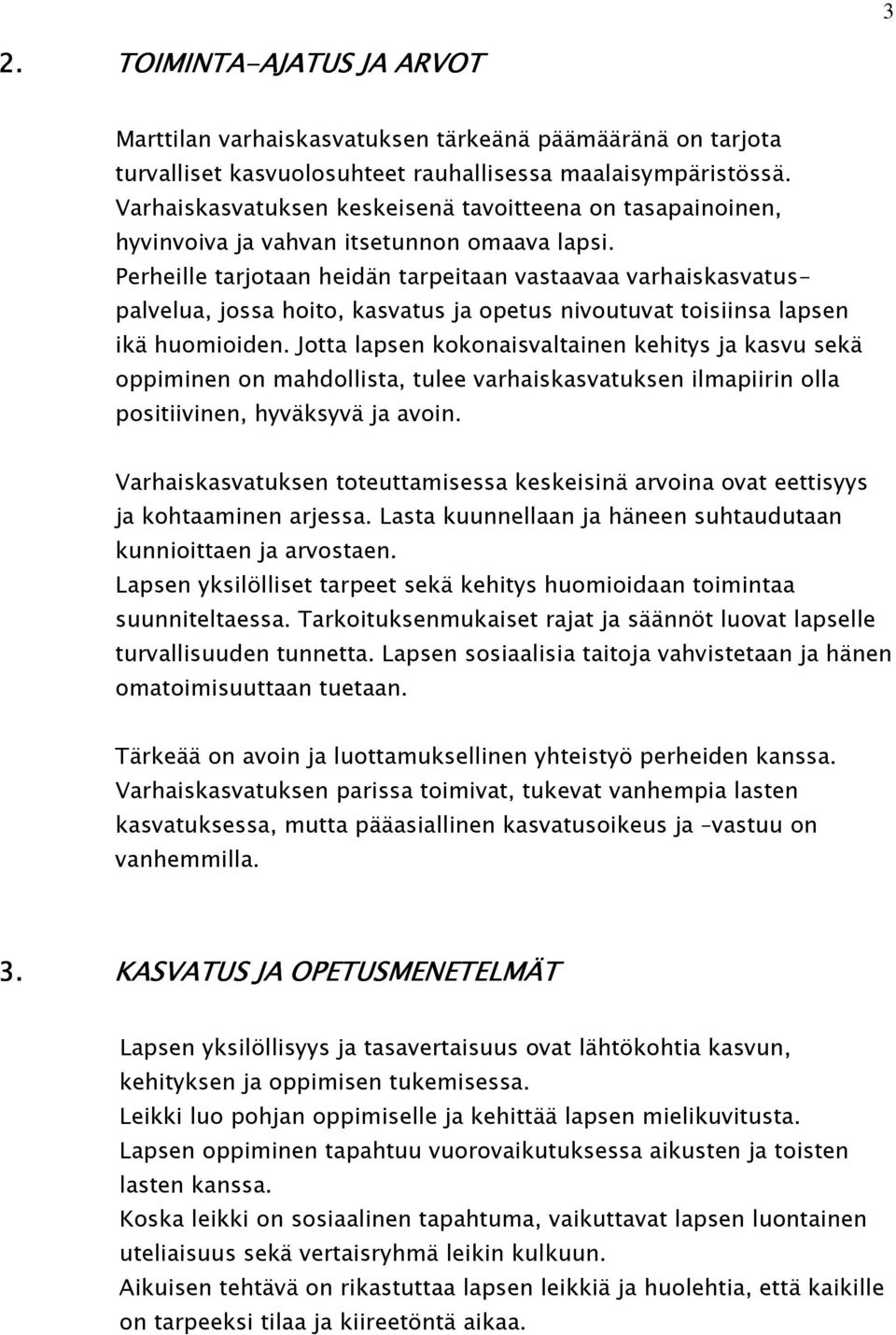 Perheille tarjotaan heidän tarpeitaan vastaavaa varhaiskasvatuspalvelua, jossa hoito, kasvatus ja opetus nivoutuvat toisiinsa lapsen ikä huomioiden.