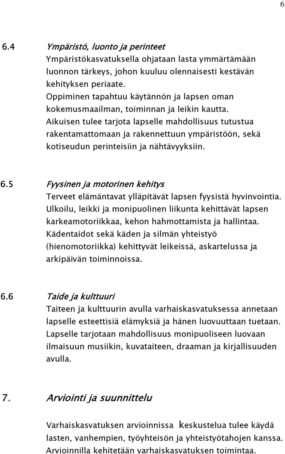 Aikuisen tulee tarjota lapselle mahdollisuus tutustua rakentamattomaan ja rakennettuun ympäristöön, sekä kotiseudun perinteisiin ja nähtävyyksiin. 6.