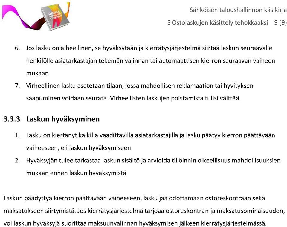 Virheellinen lasku asetetaan tilaan, jossa mahdollisen reklamaation tai hyvityksen saapuminen voidaan seurata. Virheellisten laskujen poistamista tulisi välttää. 3.3.3 Laskun hyväksyminen 1.