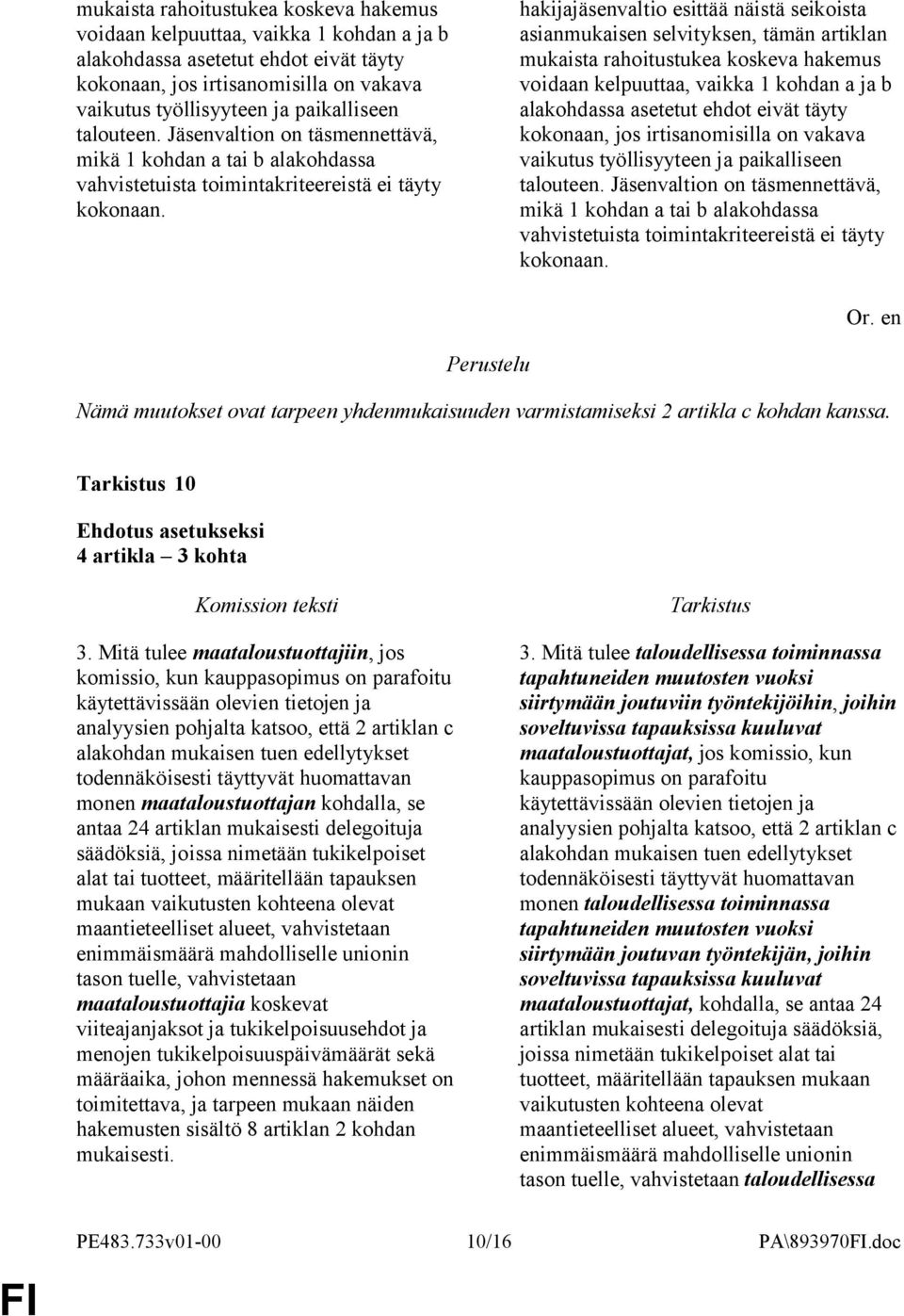 hakijajäsenvaltio esittää näistä seikoista asianmukaisen selvityksen, tämän artiklan   Perustelu Nämä muutokset ovat tarpeen yhdenmukaisuuden varmistamiseksi 2 artikla c kohdan kanssa.