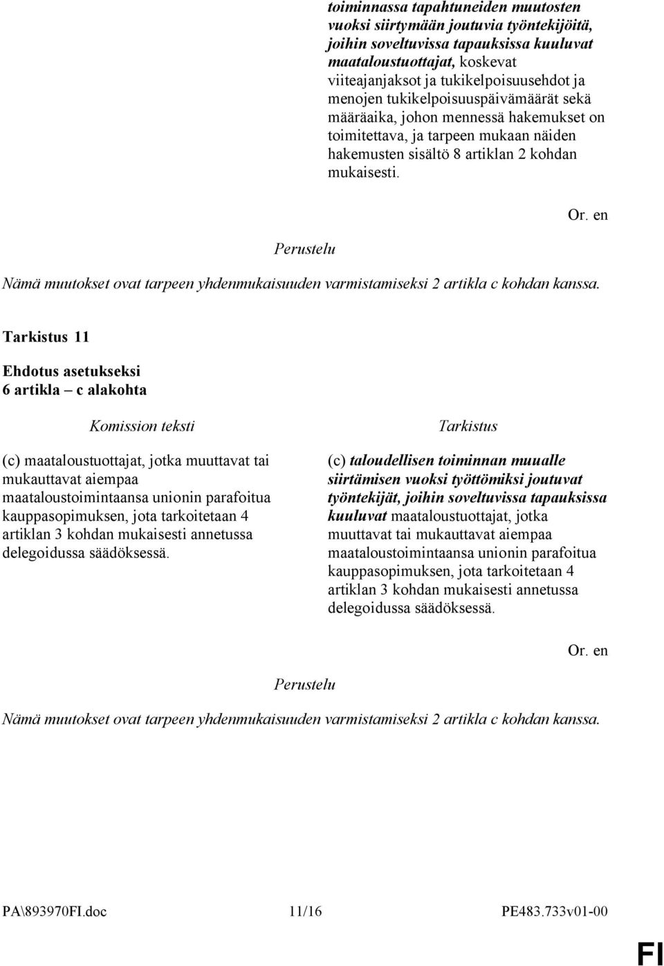 Nämä muutokset ovat tarpeen yhdenmukaisuuden varmistamiseksi 2 artikla c kohdan kanssa.
