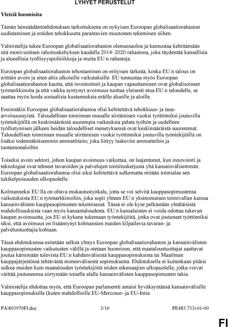 työllisyyspolitiikkoja ja muita EU:n rahastoja. Euroopan globalisaatiorahaston tehostaminen on erityisen tärkeää, koska EU:n talous on erittäin avoin ja siten altis ulkoisille vaikutuksille.