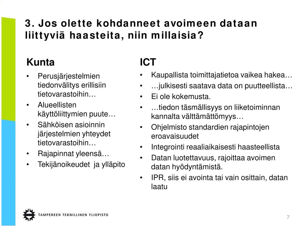 Rajapinnat yleensä Tekijänoikeudet ja ylläpito ICT Kaupallista toimittajatietoa vaikea hakea julkisesti saatava data on puutteellista Ei ole kokemusta.