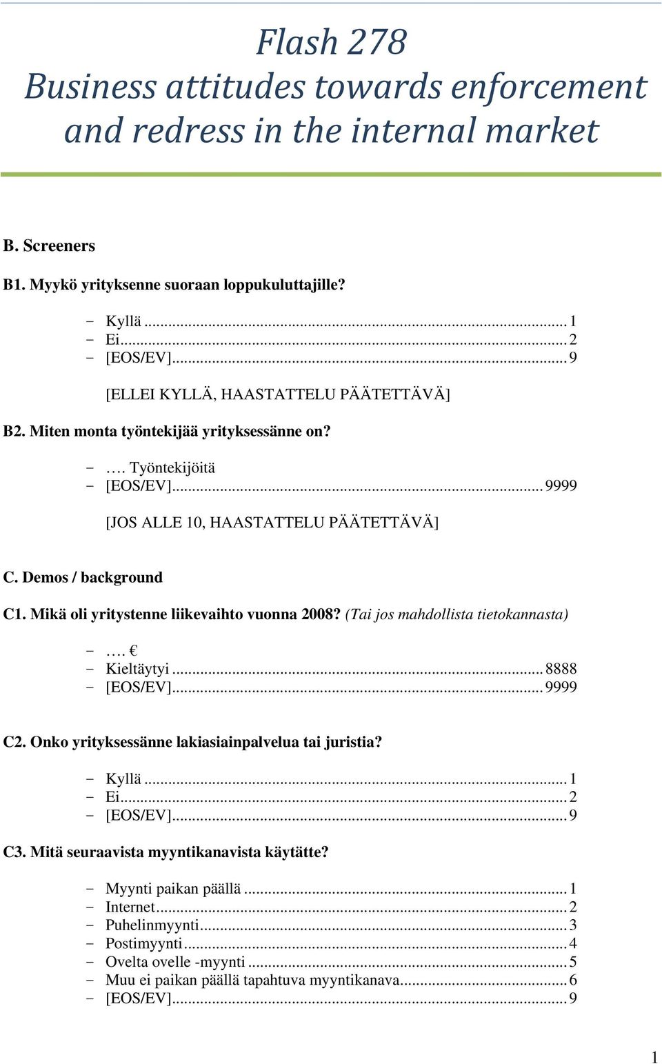 Mikä oli yritystenne liikevaihto vuonna 2008? (Tai jos mahdollista tietokannasta) -. - Kieltäytyi...8888 - [EOS/EV]...9999 C2. Onko yrityksessänne lakiasiainpalvelua tai juristia? - Kyllä.