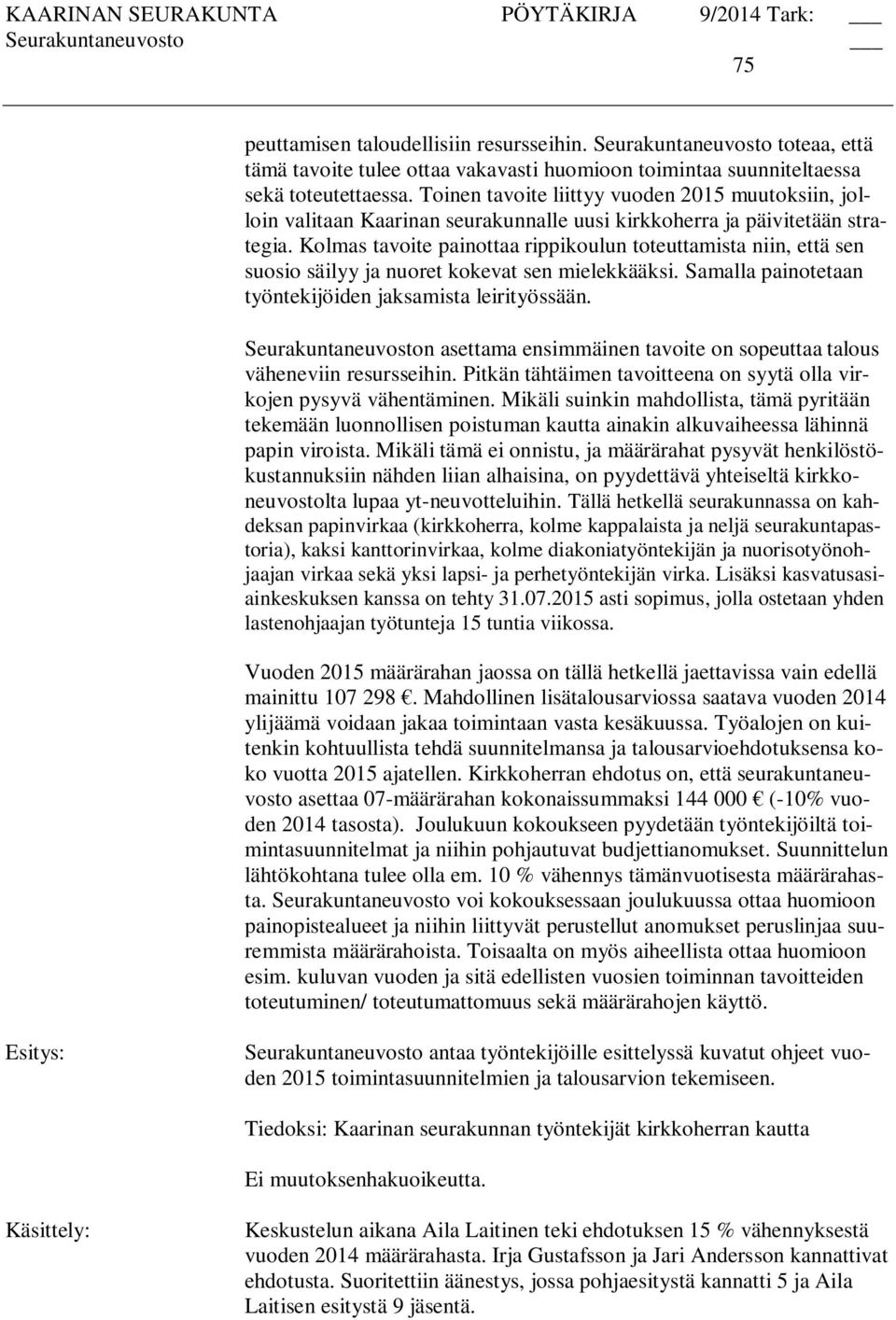 Kolmas tavoite painottaa rippikoulun toteuttamista niin, että sen suosio säilyy ja nuoret kokevat sen mielekkääksi. Samalla painotetaan työntekijöiden jaksamista leirityössään.