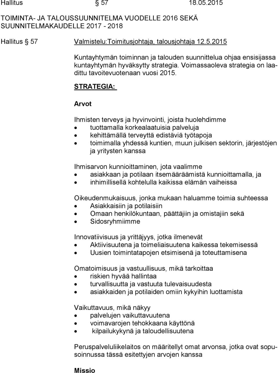 STRATEGIA: Arvot Ihmisten terveys ja hyvinvointi, joista huolehdimme tuottamalla korkealaatuisia palveluja kehittämällä terveyttä edistäviä työtapoja toimimalla yhdessä kuntien, muun julkisen