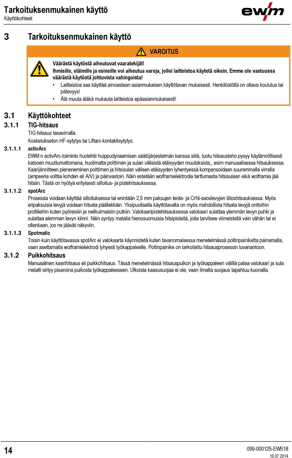 Laitteistoa saa käyttää ainoastaan asianmukaisen käyttötavan mukaisesti. Henkilöstöllä on oltava koulutus tai pätevyys! Älä muuta äläkä mukauta laitteistoa epäasianmukaisesti! 3.1 
