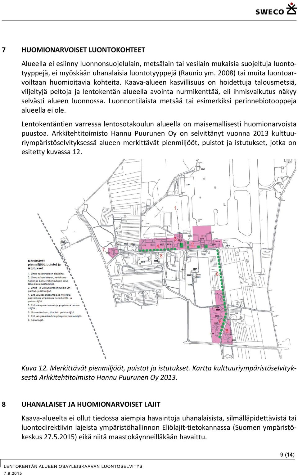 Kaava-alueen kasvillisuus on hoidettuja talousmetsiä, viljeltyjä peltoja ja lentokentän alueella avointa nurmikenttää, eli ihmisvaikutus näkyy selvästi alueen luonnossa.