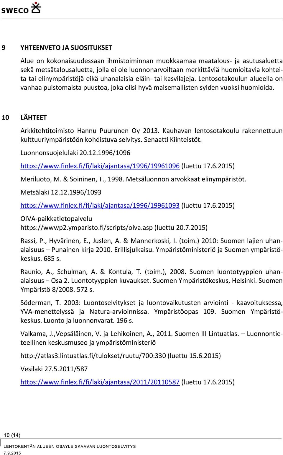 10 LÄHTEET Arkkitehtitoimisto Hannu Puurunen Oy 2013. Kauhavan lentosotakoulu rakennettuun kulttuuriympäristöön kohdistuva selvitys. Senaatti Kiinteistöt. Luonnonsuojelulaki 20.12.