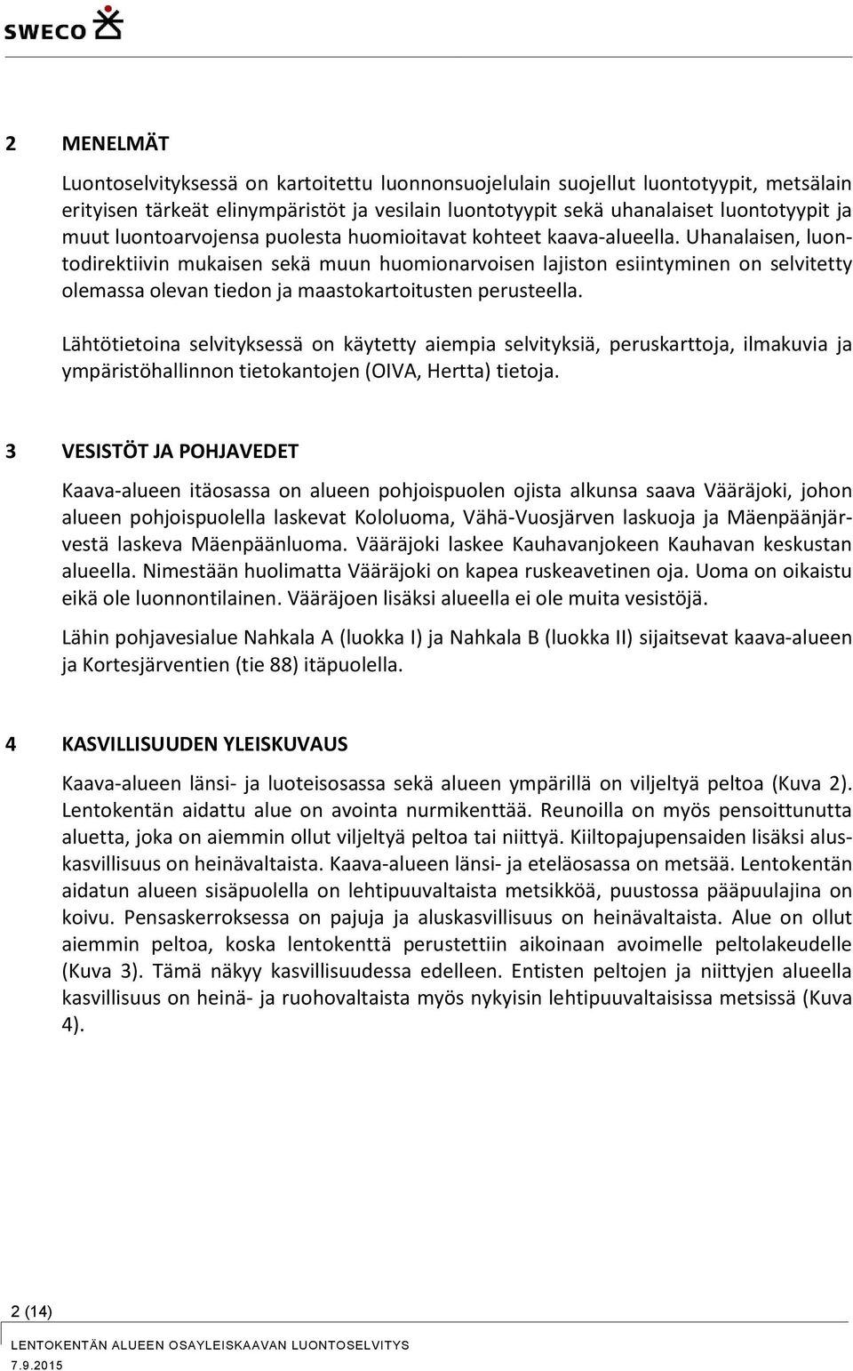 Uhanalaisen, luontodirektiivin mukaisen sekä muun huomionarvoisen lajiston esiintyminen on selvitetty olemassa olevan tiedon ja maastokartoitusten perusteella.