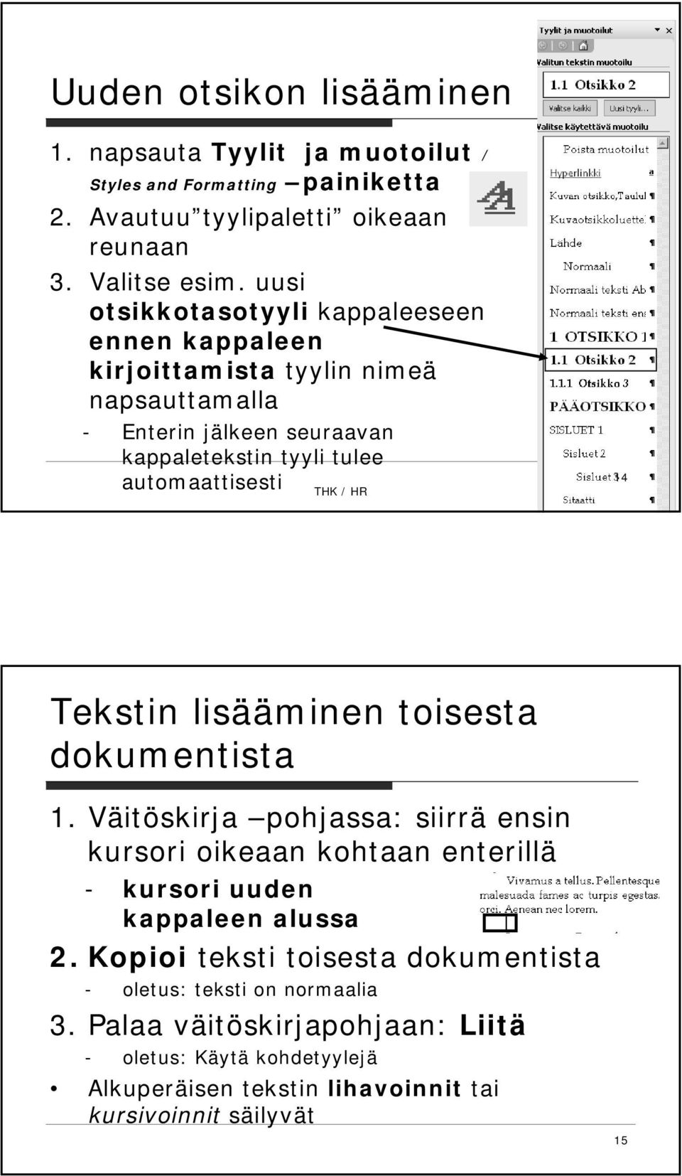 THK / HR 14 Tekstin lisääminen toisesta dokumentista 1. Väitöskirja pohjassa: siirrä ensin kursori oikeaan kohtaan enterillä - kursori uuden kappaleen alussa 2.