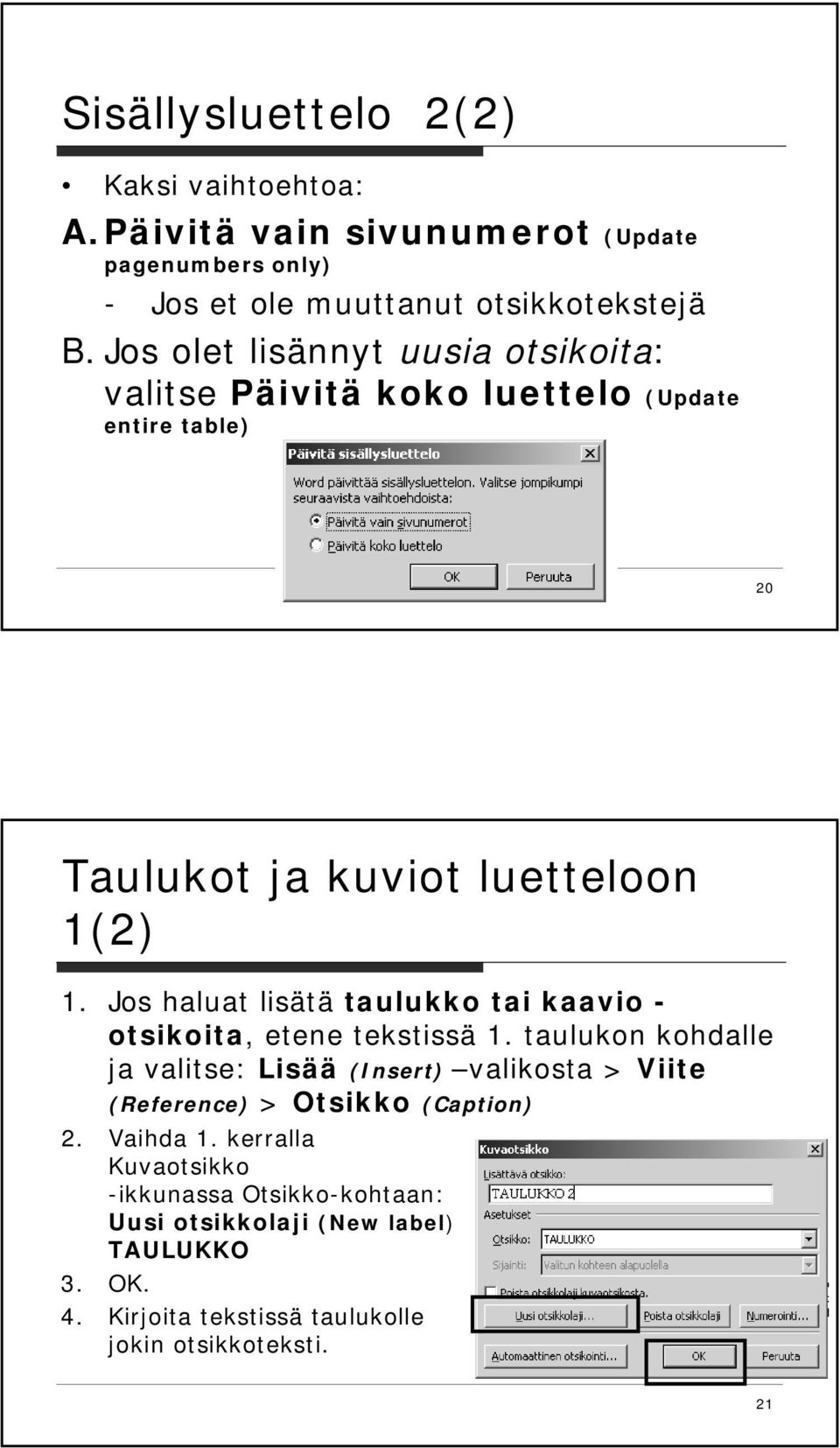 Jos haluat lisätä taulukko tai kaavio - otsikoita, etene tekstissä 1.