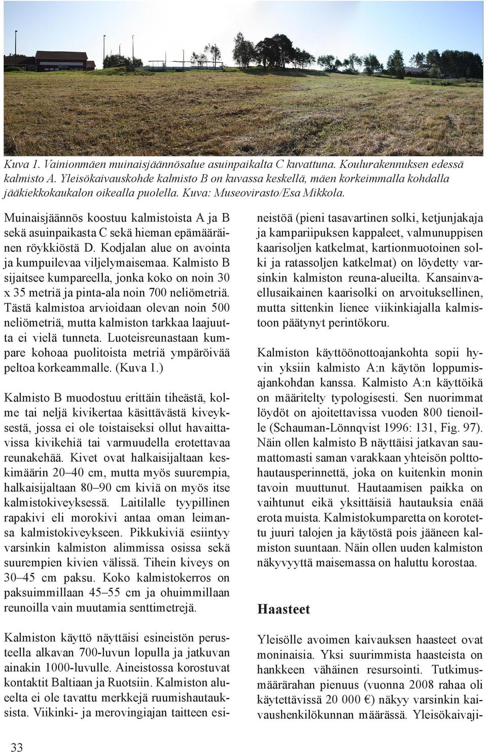 Muinaisjäännös koostuu kalmistoista A ja B sekä asuinpaikasta C sekä hieman epämääräinen röykkiöstä D. Kodjalan alue on avointa ja kumpuilevaa viljelymaisemaa.