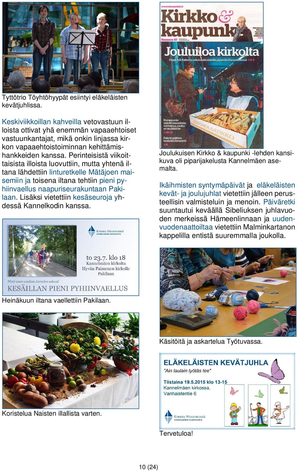 Perinteisistä viikoittaisista illoista luovuttiin, mutta yhtenä iltana lähdettiin linturetkelle Mätäjoen maisemiin ja toisena iltana tehtiin pieni pyhiinvaellus naapuriseurakuntaan Pakilaan.