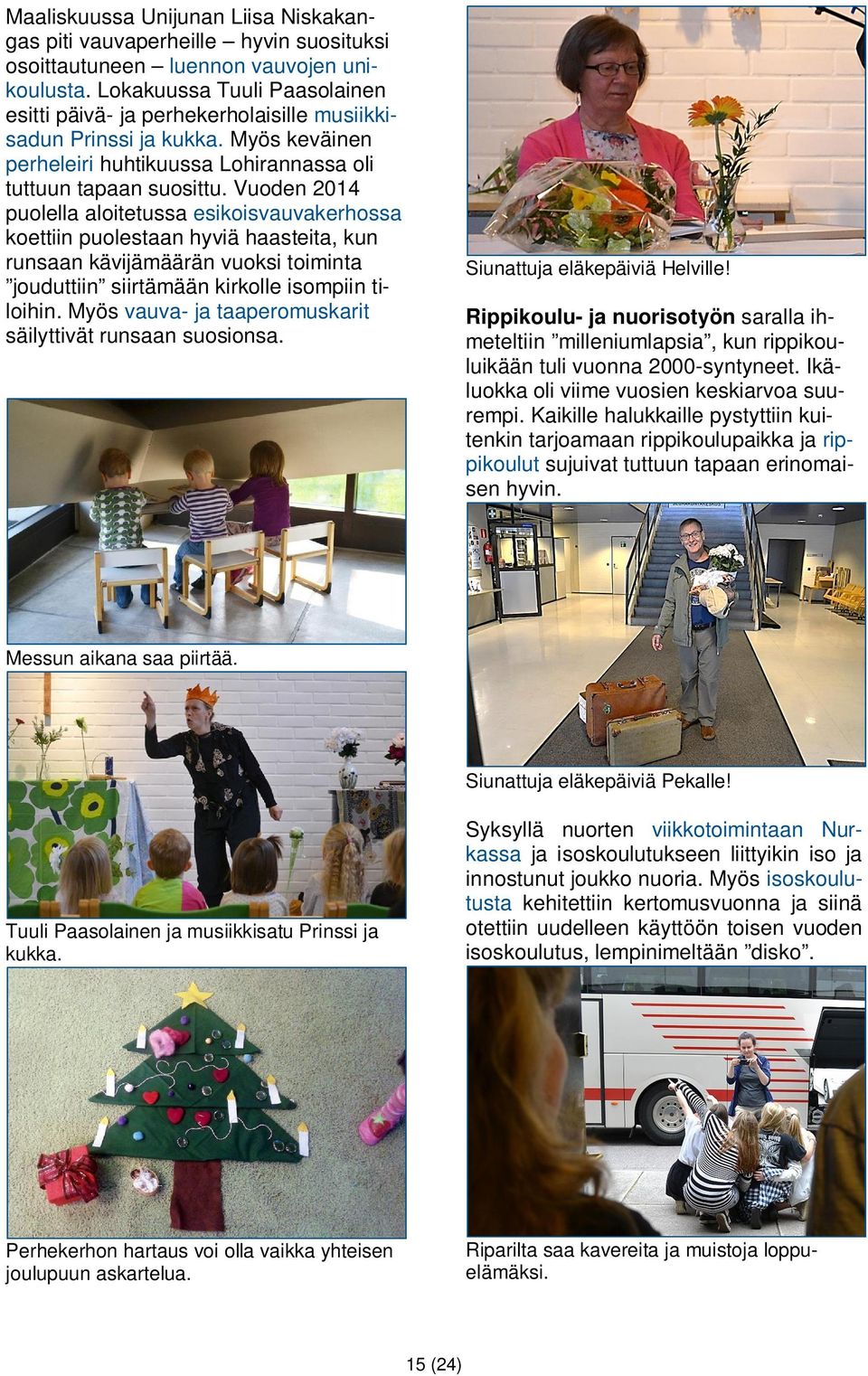 Vuoden 2014 puolella aloitetussa esikoisvauvakerhossa koettiin puolestaan hyviä haasteita, kun runsaan kävijämäärän vuoksi toiminta jouduttiin siirtämään kirkolle isompiin tiloihin.