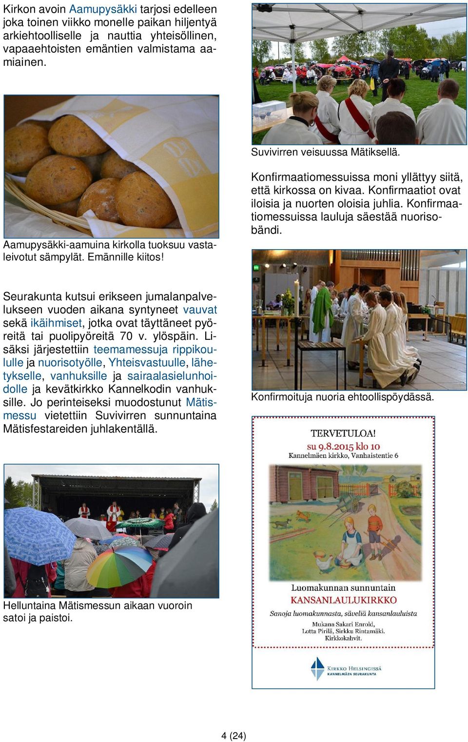 Konfirmaatiot ovat iloisia ja nuorten oloisia juhlia. Konfirmaatiomessuissa lauluja säestää nuorisobändi.