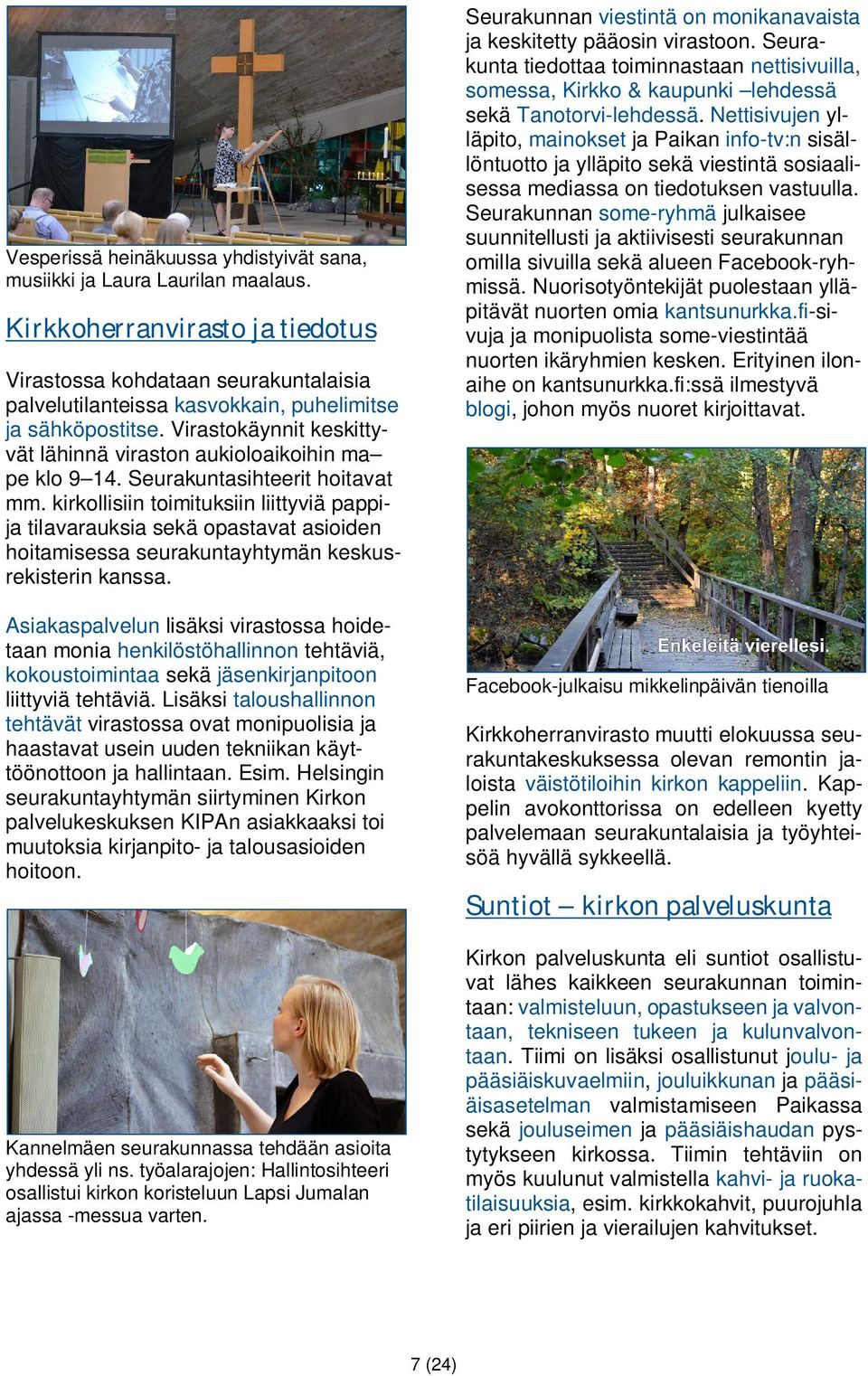 Virastokäynnit keskittyvät lähinnä viraston aukioloaikoihin ma pe klo 9 14. Seurakuntasihteerit hoitavat mm.