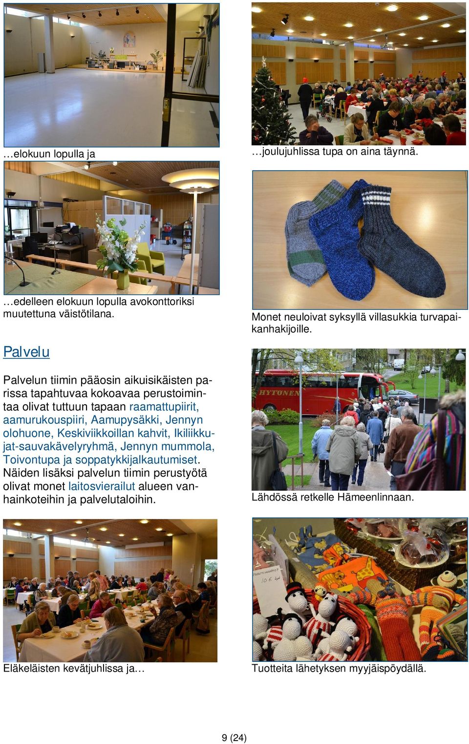 olohuone, Keskiviikkoillan kahvit, Ikiliikkujat-sauvakävelyryhmä, Jennyn mummola, Toivontupa ja soppatykkijalkautumiset.