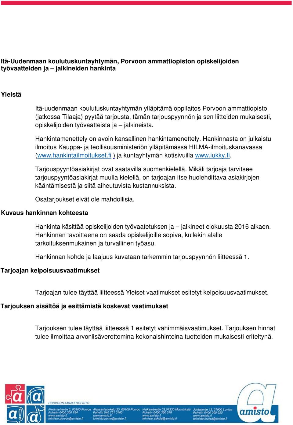 Hankinnasta on julkaistu ilmoitus Kauppa- ja teollisuusministeriön ylläpitämässä HILMA-ilmoituskanavassa (www.hankintailmoitukset.fi ) ja kuntayhtymän kotisivuilla www.iukky.fi. Tarjouspyyntöasiakirjat ovat saatavilla suomenkielellä.