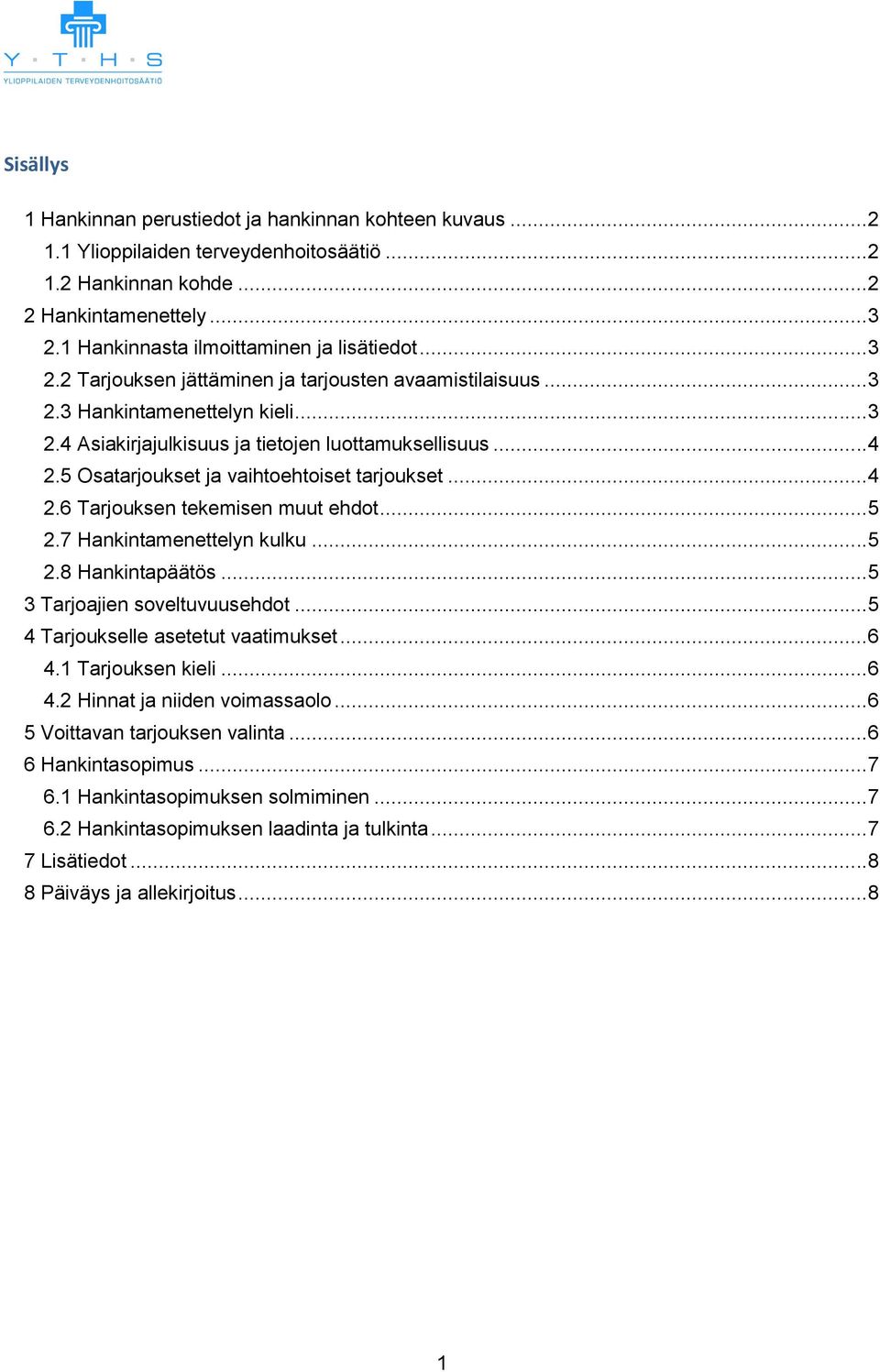 .. 4 2.5 Osatarjoukset ja vaihtoehtoiset tarjoukset... 4 2.6 Tarjouksen tekemisen muut ehdot... 5 2.7 Hankintamenettelyn kulku... 5 2.8 Hankintapäätös... 5 3 Tarjoajien soveltuvuusehdot.