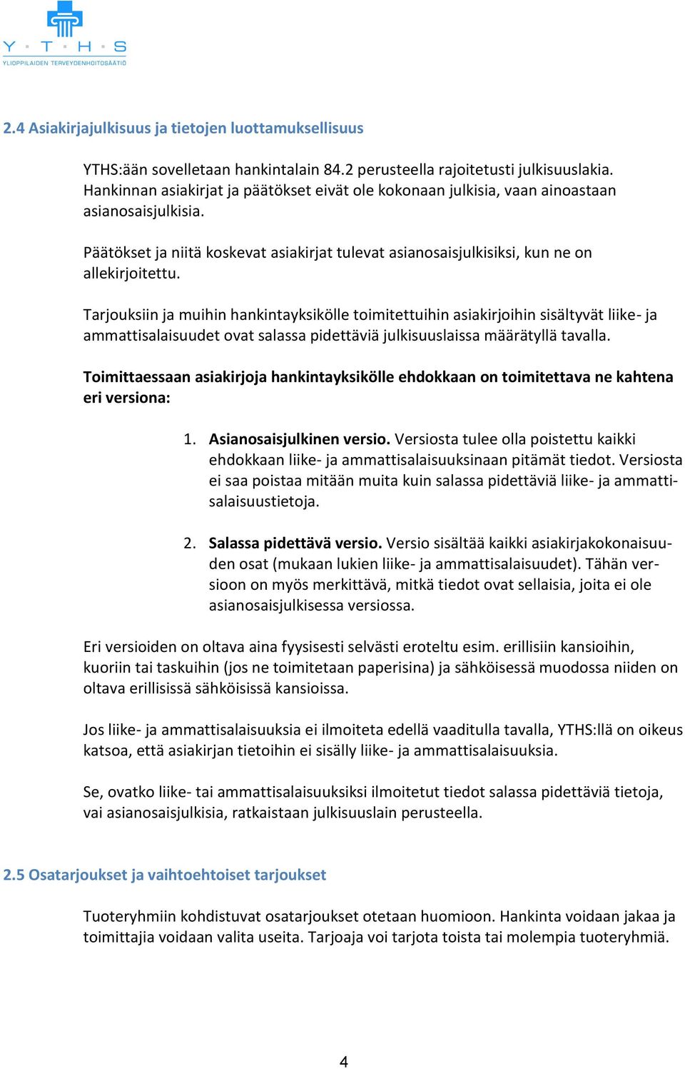 Tarjouksiin ja muihin hankintayksikölle toimitettuihin asiakirjoihin sisältyvät liike- ja ammattisalaisuudet ovat salassa pidettäviä julkisuuslaissa määrätyllä tavalla.