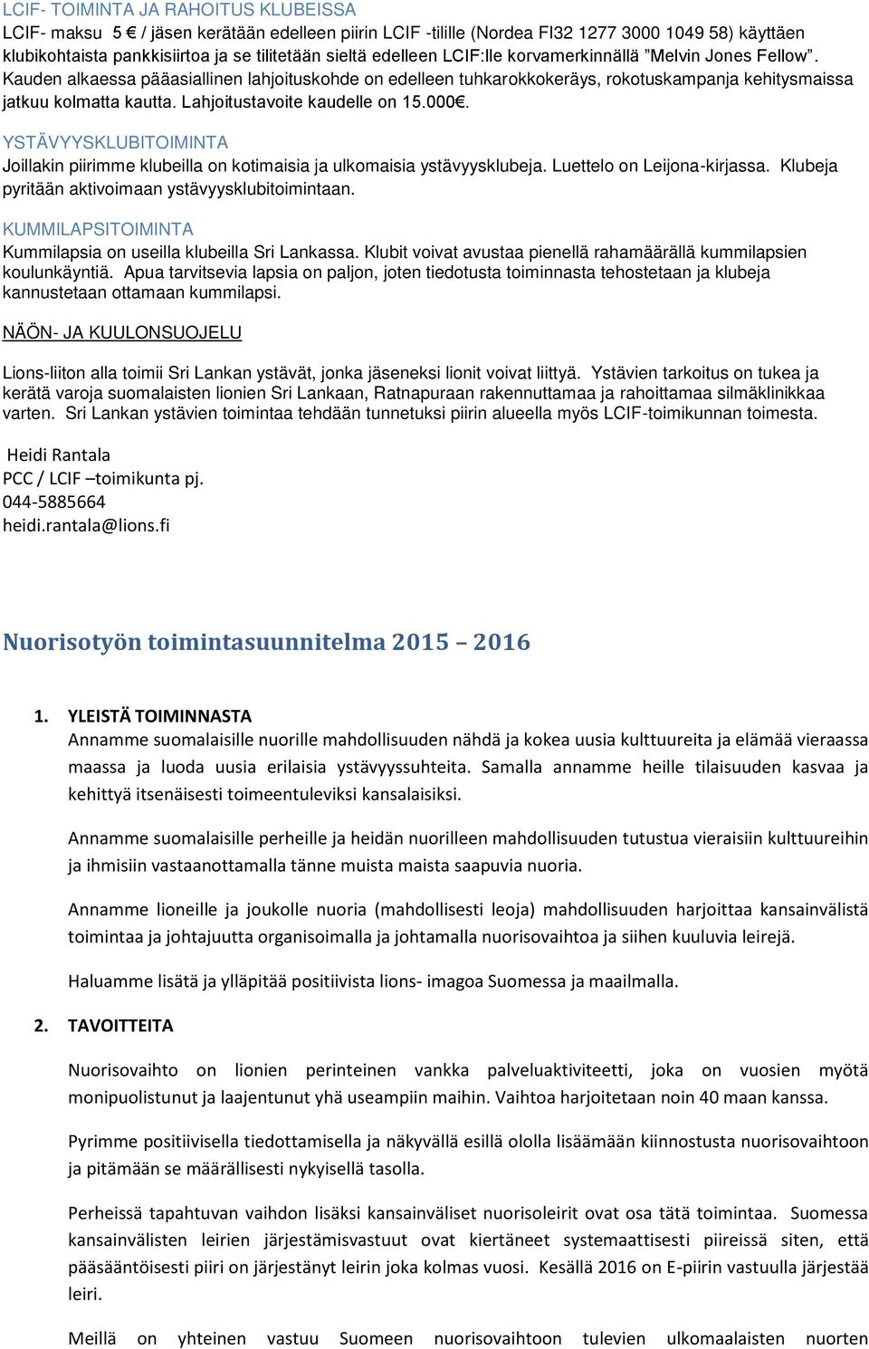 Lahjoitustavoite kaudelle on 15.000. YSTÄVYYSKLUBITOIMINTA Joillakin piirimme klubeilla on kotimaisia ja ulkomaisia ystävyysklubeja. Luettelo on Leijona-kirjassa.