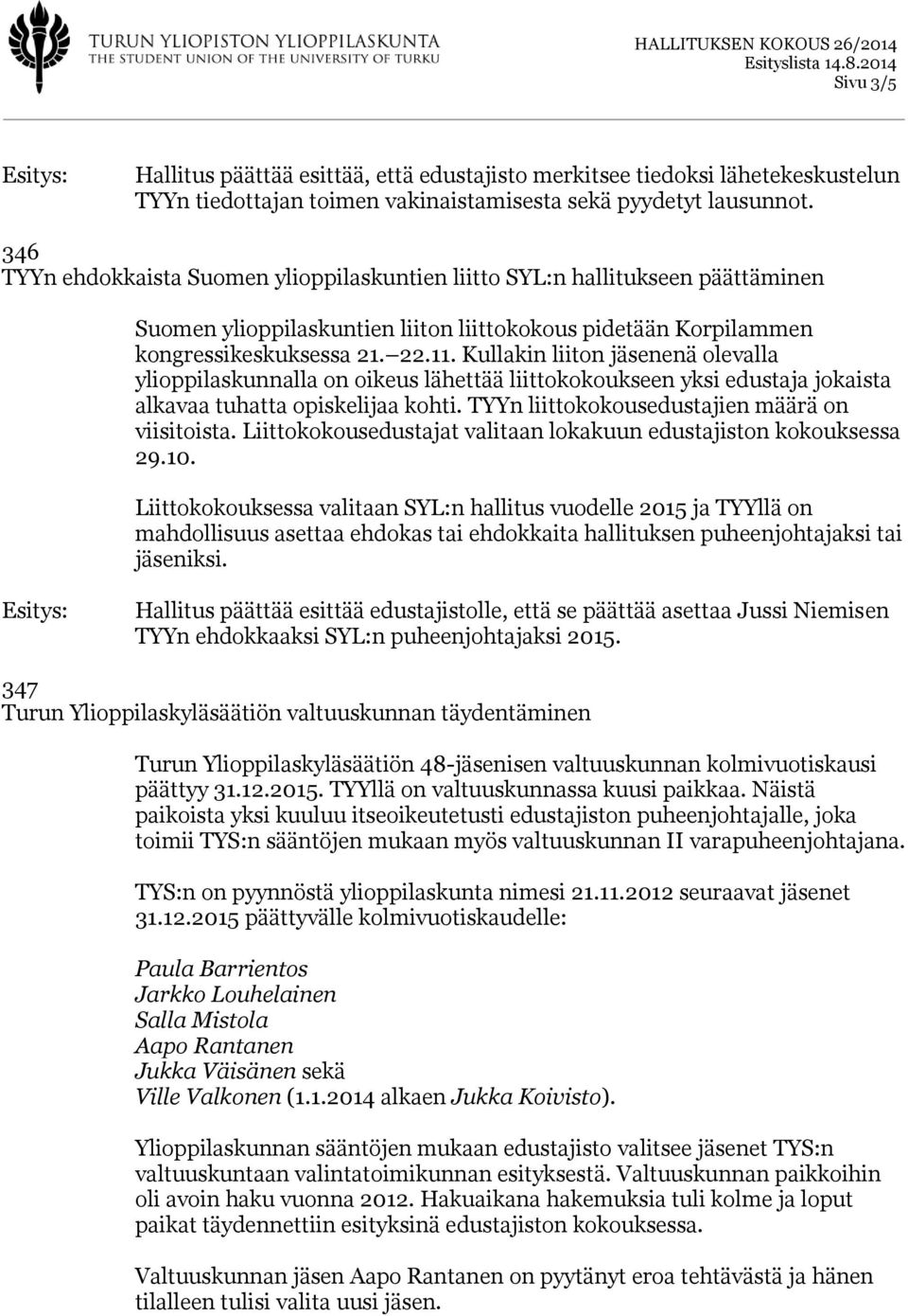 Kullakin liiton jäsenenä olevalla ylioppilaskunnalla on oikeus lähettää liittokokoukseen yksi edustaja jokaista alkavaa tuhatta opiskelijaa kohti. TYYn liittokokousedustajien määrä on viisitoista.