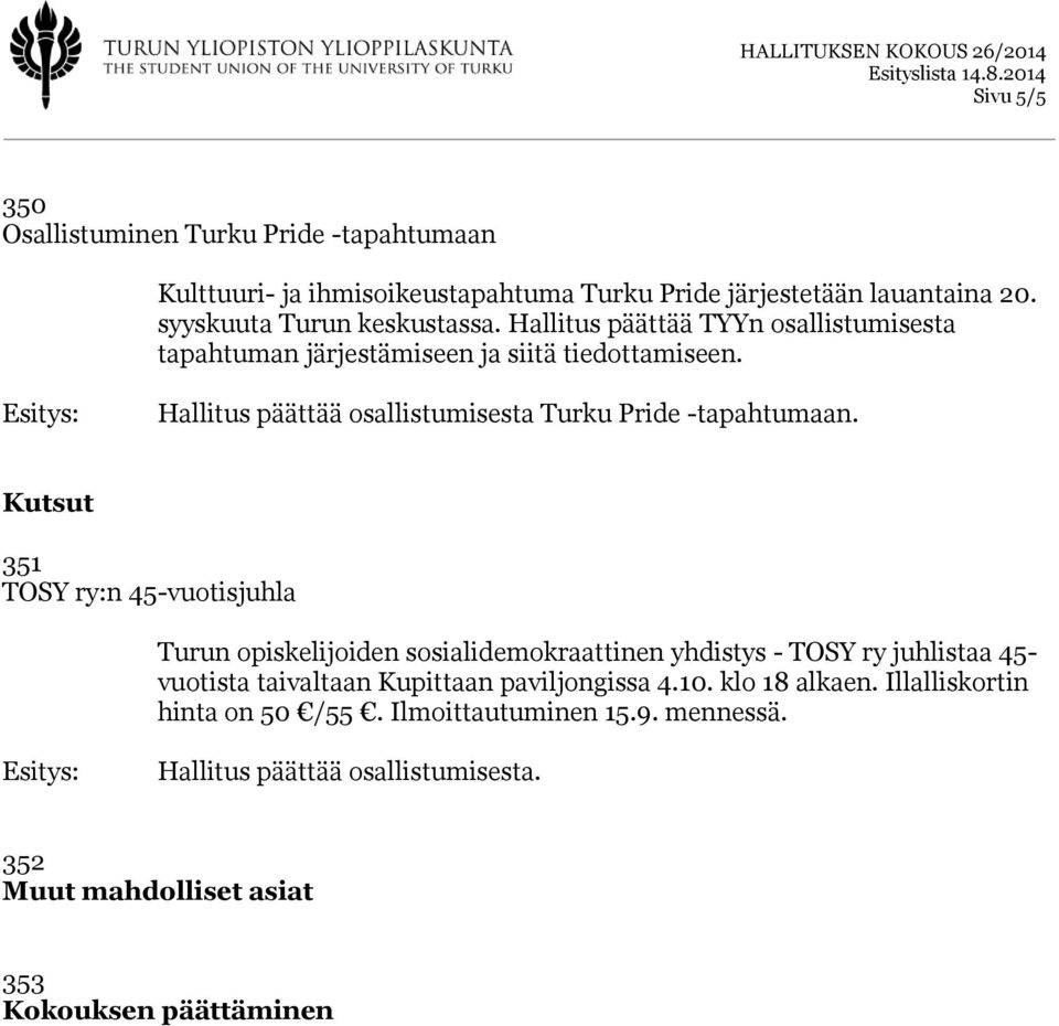 Kutsut 351 TOSY ry:n 45-vuotisjuhla Turun opiskelijoiden sosialidemokraattinen yhdistys - TOSY ry juhlistaa 45- vuotista taivaltaan Kupittaan paviljongissa 4.