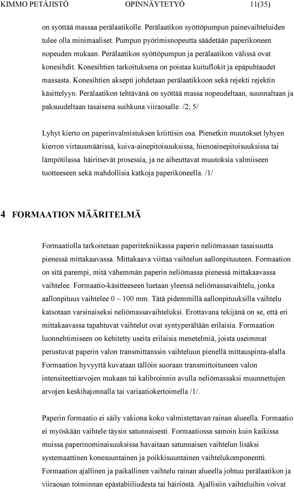 Konesihtien tarkoituksena on poistaa kuituflokit ja epäpuhtaudet massasta. Konesihtien aksepti johdetaan perälaatikkoon sekä rejekti rejektin käsittelyyn.