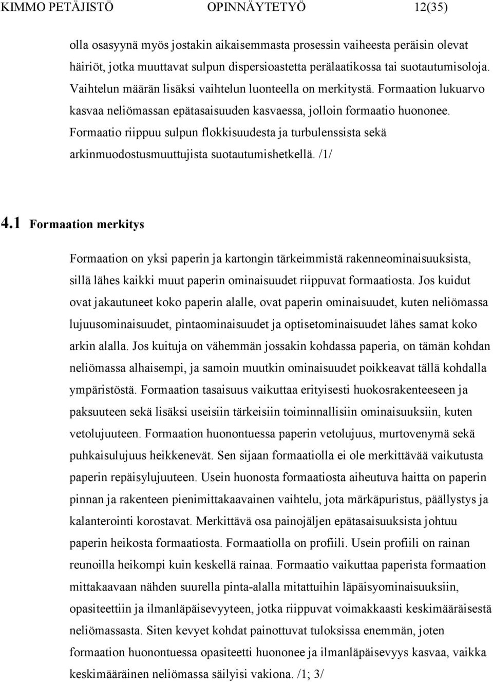Formaatio riippuu sulpun flokkisuudesta ja turbulenssista sekä arkinmuodostusmuuttujista suotautumishetkellä. /1/ 4.