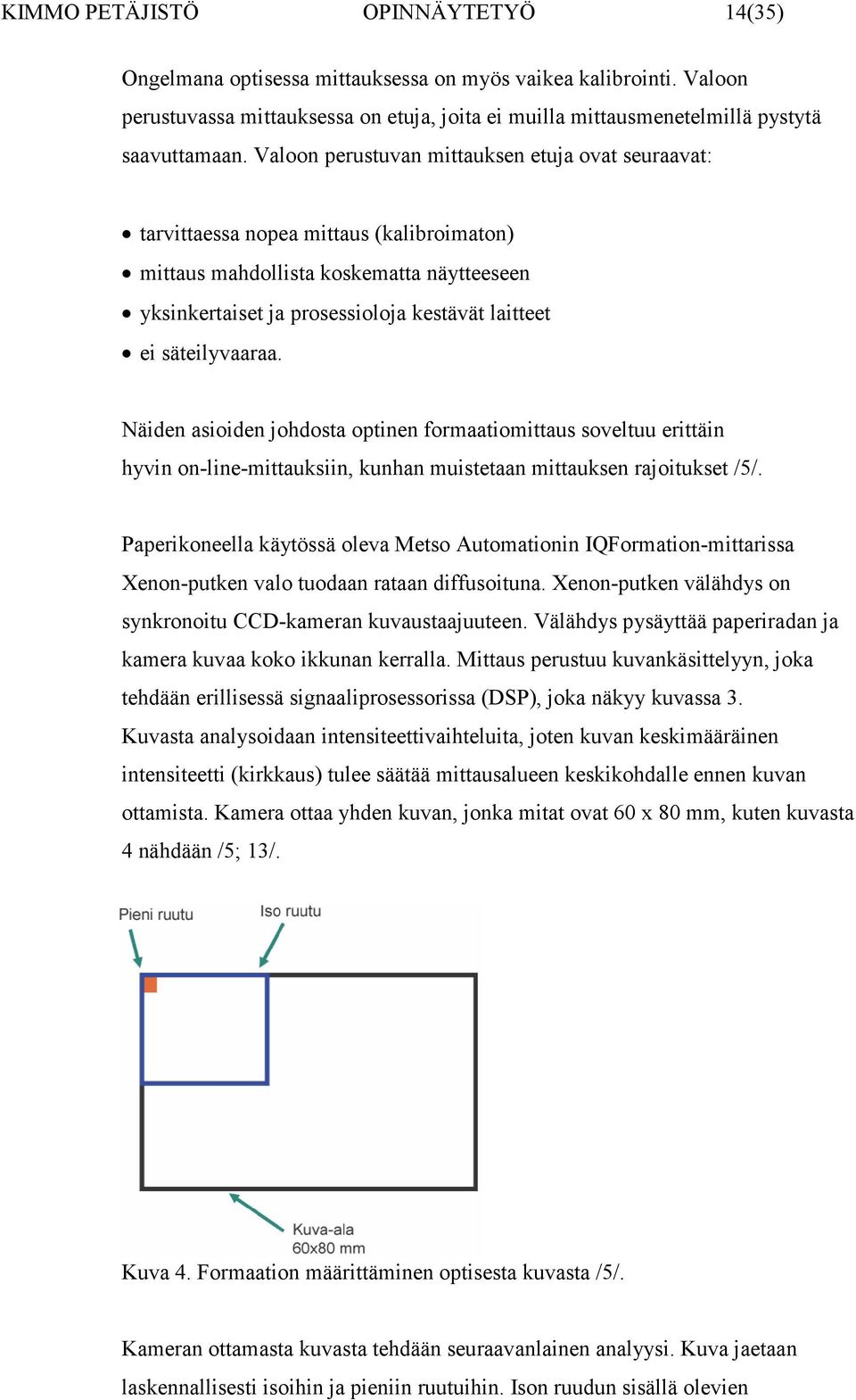 säteilyvaaraa. Näiden asioiden johdosta optinen formaatiomittaus soveltuu erittäin hyvin on-line-mittauksiin, kunhan muistetaan mittauksen rajoitukset /5/.