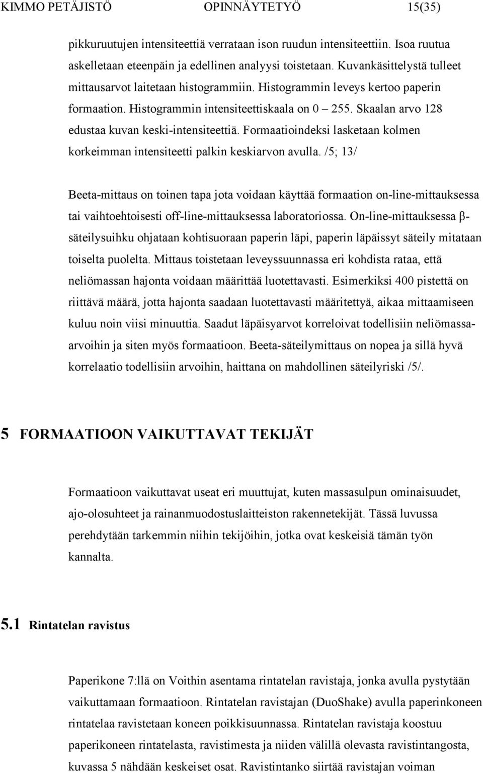 Skaalan arvo 128 edustaa kuvan keski-intensiteettiä. Formaatioindeksi lasketaan kolmen korkeimman intensiteetti palkin keskiarvon avulla.