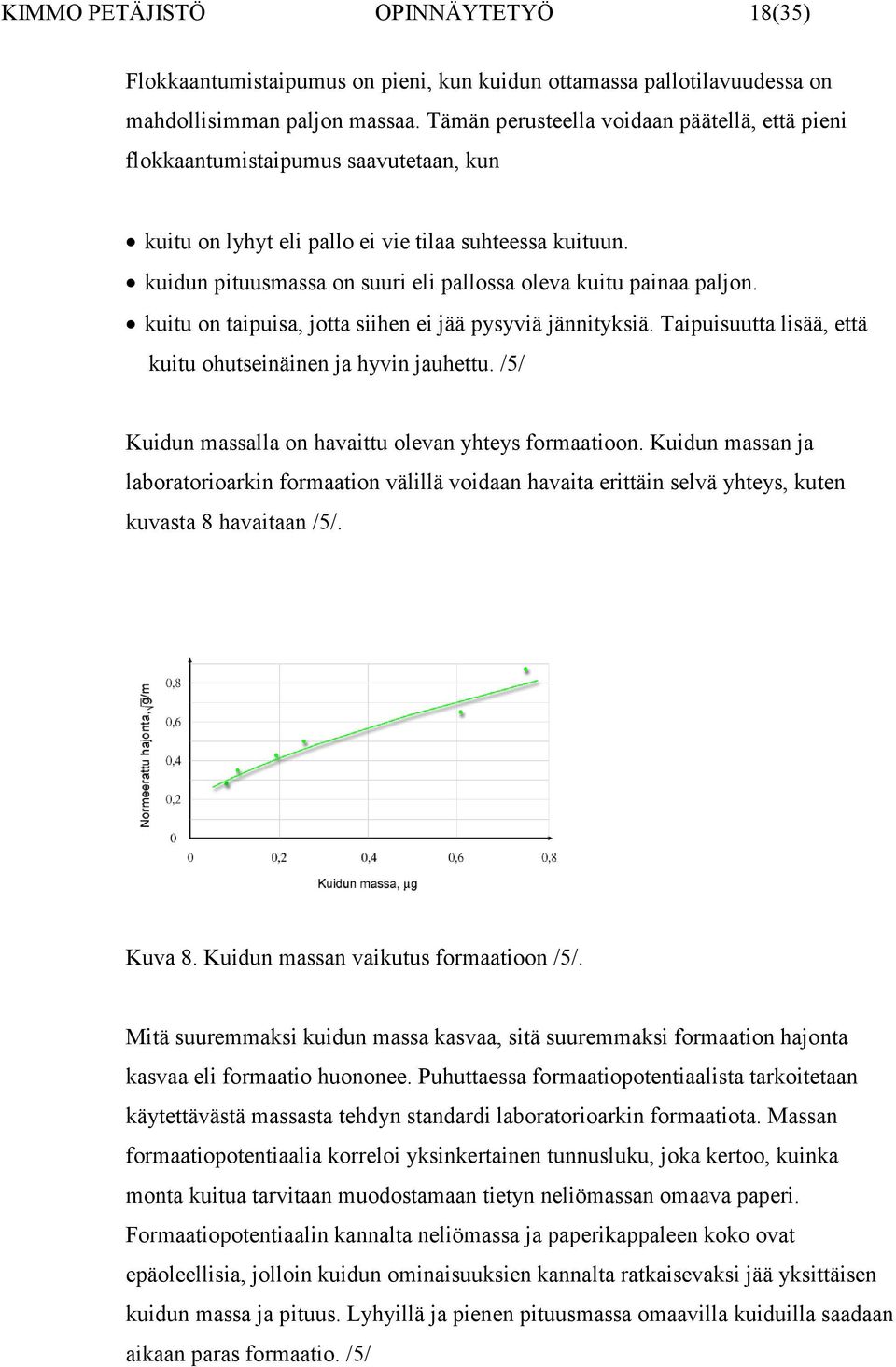kuidun pituusmassa on suuri eli pallossa oleva kuitu painaa paljon. kuitu on taipuisa, jotta siihen ei jää pysyviä jännityksiä. Taipuisuutta lisää, että kuitu ohutseinäinen ja hyvin jauhettu.