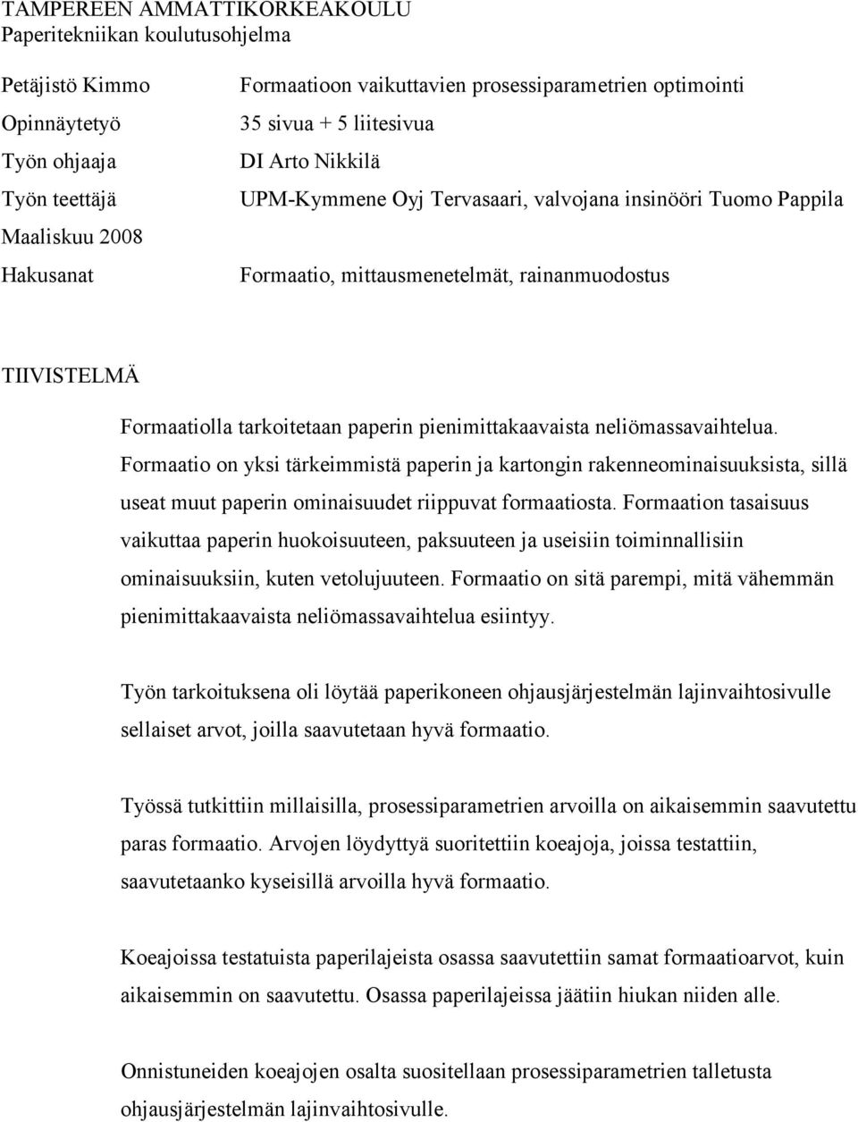 pienimittakaavaista neliömassavaihtelua. Formaatio on yksi tärkeimmistä paperin ja kartongin rakenneominaisuuksista, sillä useat muut paperin ominaisuudet riippuvat formaatiosta.