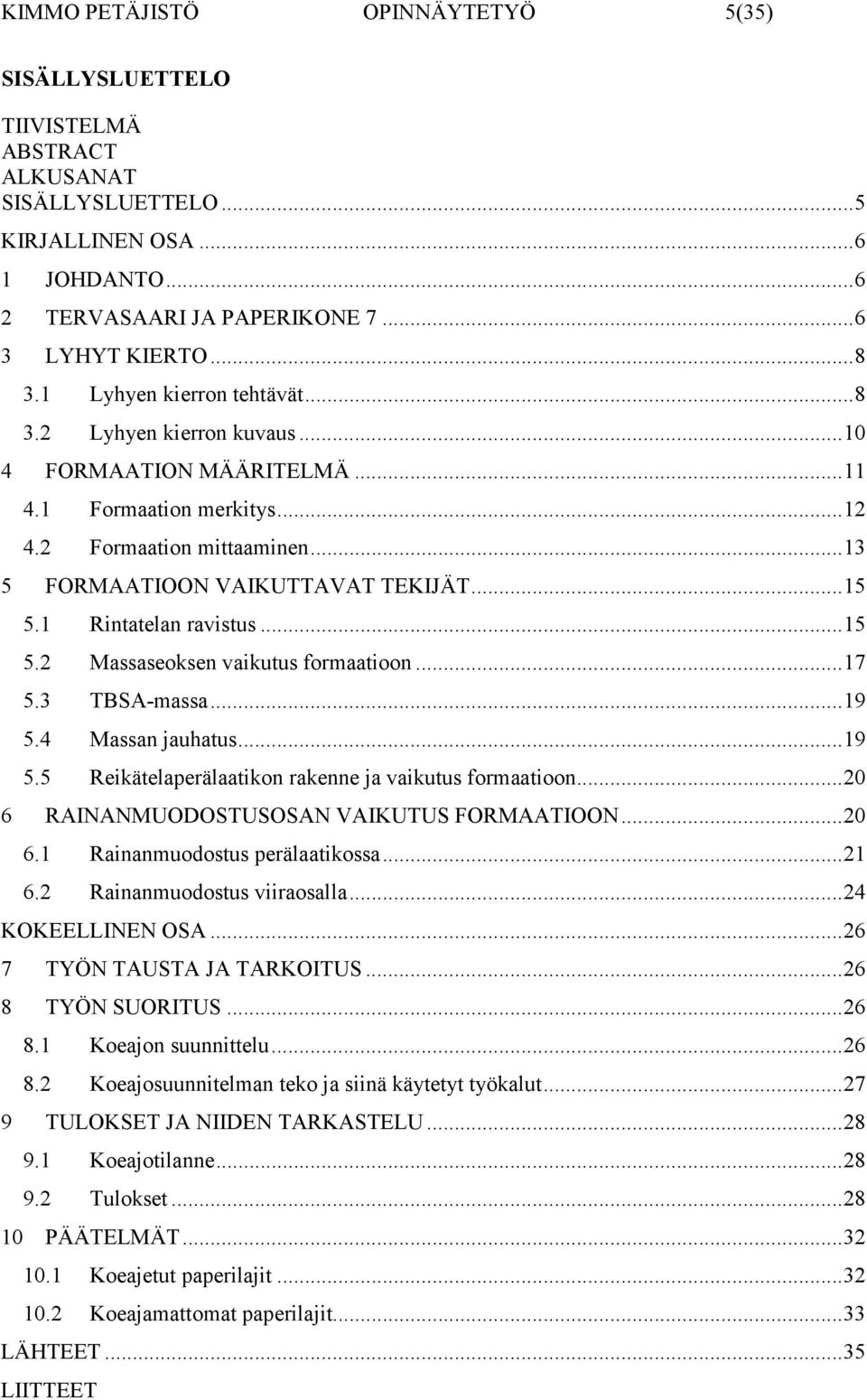 1 Rintatelan ravistus...15 5.2 Massaseoksen vaikutus formaatioon...17 5.3 TBSA-massa...19 5.4 Massan jauhatus...19 5.5 Reikätelaperälaatikon rakenne ja vaikutus formaatioon.