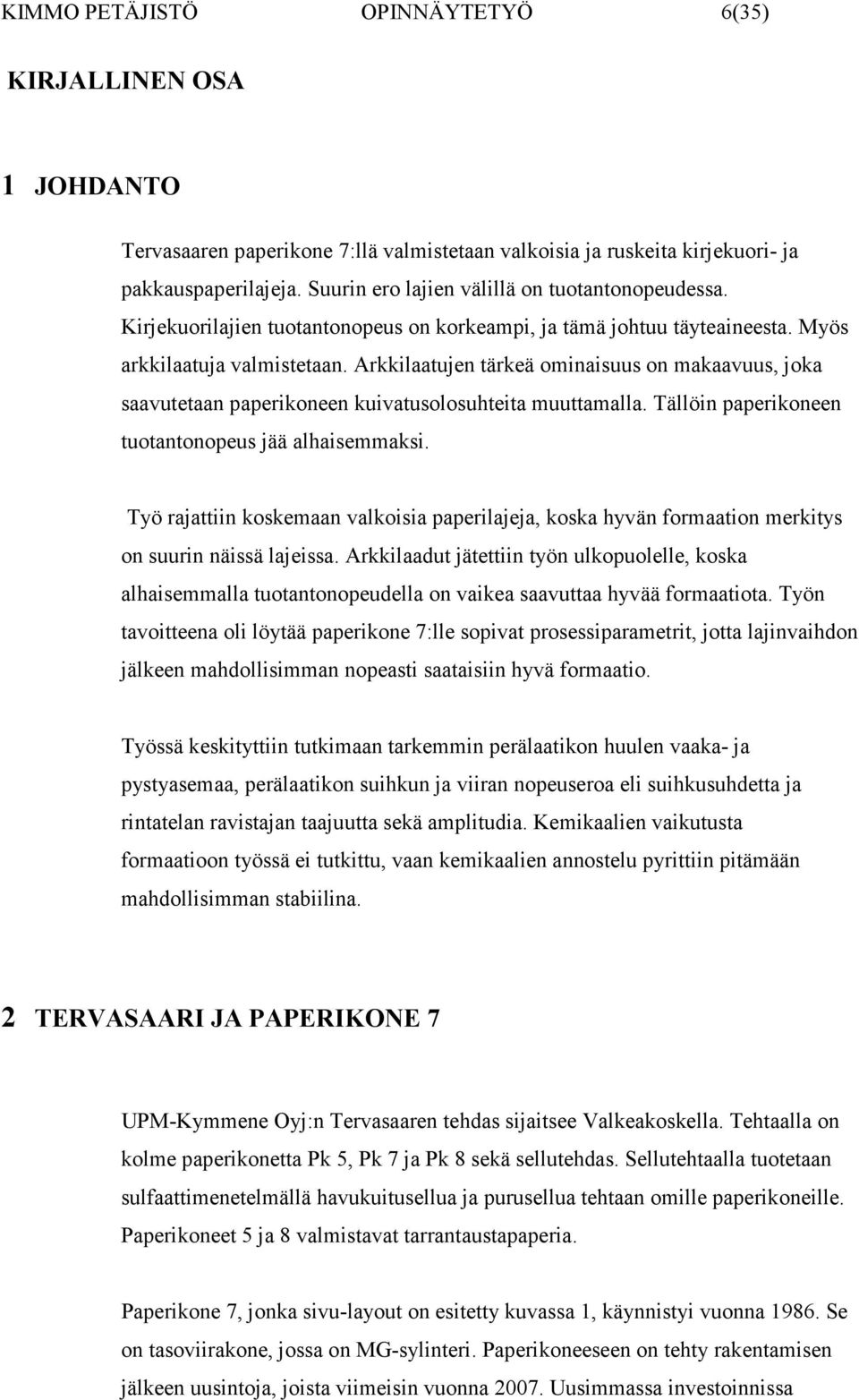 Arkkilaatujen tärkeä ominaisuus on makaavuus, joka saavutetaan paperikoneen kuivatusolosuhteita muuttamalla. Tällöin paperikoneen tuotantonopeus jää alhaisemmaksi.