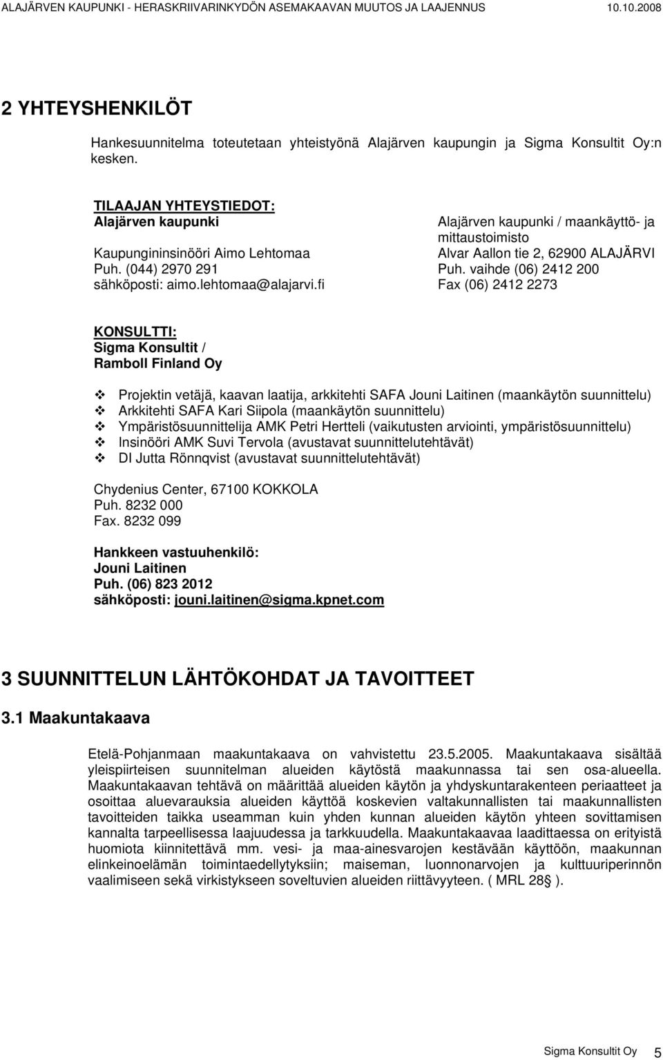 vaihde (06) 2412 200 Fax (06) 2412 2273 KONSULTTI: Sigma Konsultit / Ramboll Finland Oy Projektin vetäjä, kaavan laatija, arkkitehti SAFA Jouni Laitinen (maankäytön suunnittelu) Arkkitehti SAFA Kari