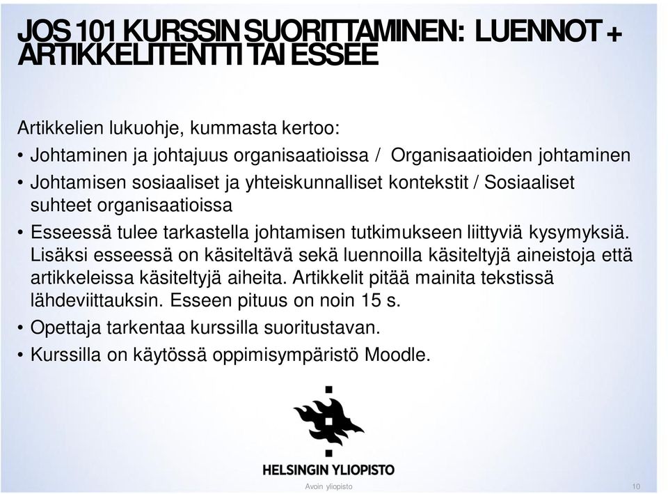 tutkimukseen liittyviä kysymyksiä. Lisäksi esseessä on käsiteltävä sekä luennoilla käsiteltyjä aineistoja että artikkeleissa käsiteltyjä aiheita.