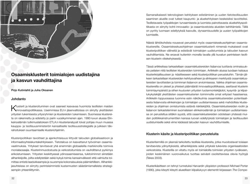 Tällä on pyritty luomaan edellytyksiä kasvulle, dynaamisuudelle ja uusien työpaikkojen luomiselle. Näistä lähtökohdista nousevat perustelut myös osaamiskeskusohjelman osaamisklustereille.