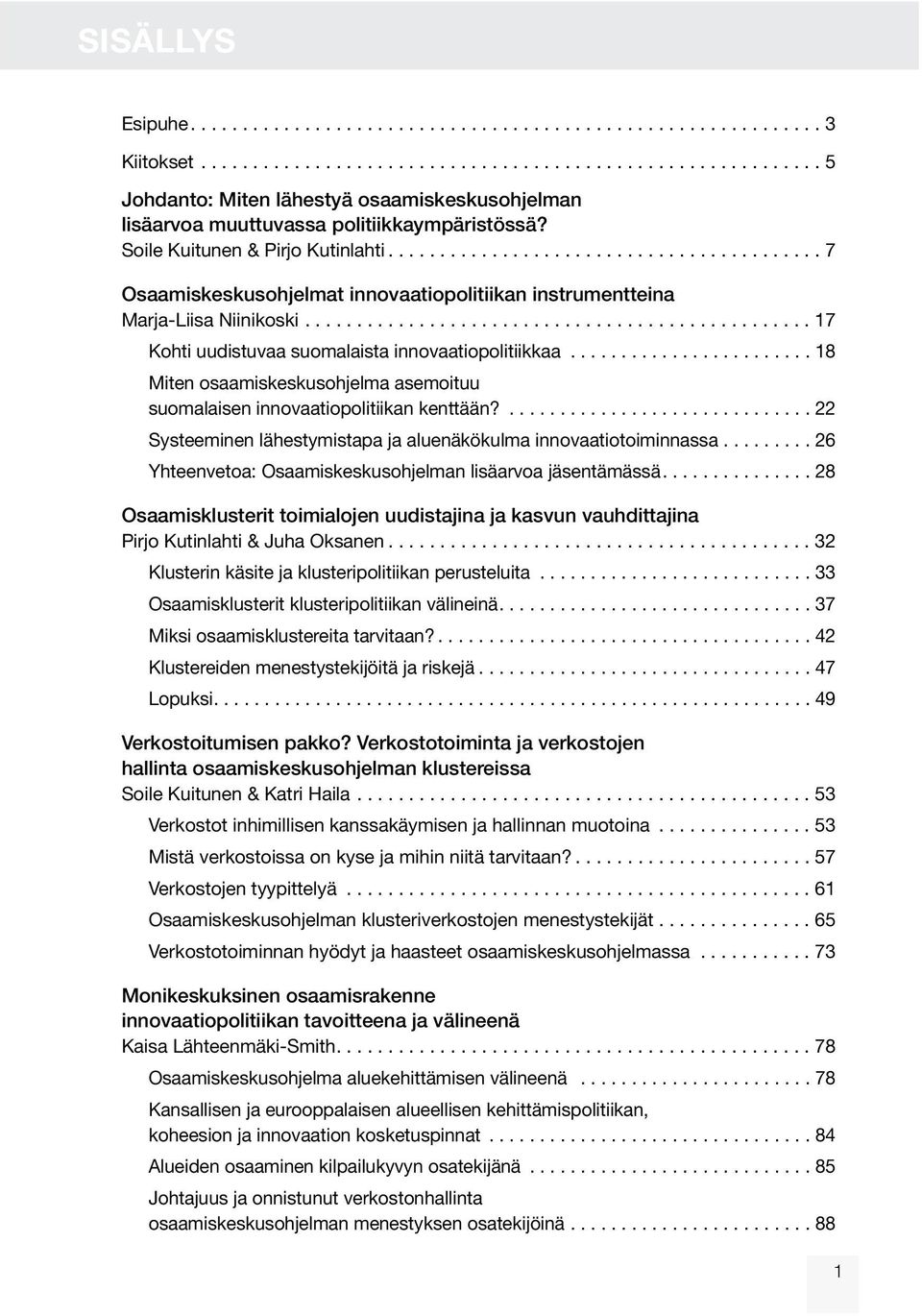 ................................................ 17 Kohti uudistuvaa suomalaista innovaatiopolitiikkaa........................ 18 Miten osaamiskeskusohjelma asemoituu suomalaisen innovaatiopolitiikan kenttään?