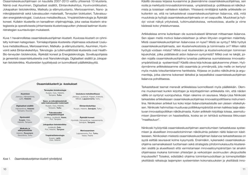 materiaalit, Terveyden bioklusteri, Tulevaisuuden energiateknologiat, Uusiutuva metsäteollisuus, Ympäristöteknologia ja Älykkäät koneet.