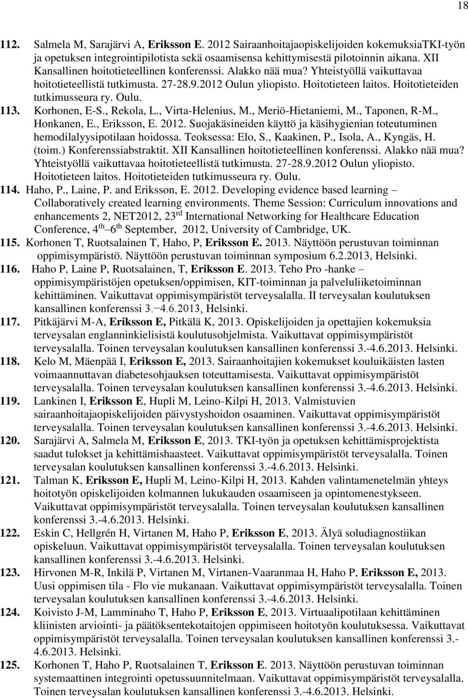 Hoitotieteiden tutkimusseura ry. Oulu. 113. Korhonen, E-S., Rekola, L., Virta-Helenius, M., Meriö-Hietaniemi, M., Taponen, R-M., Honkanen, E., Eriksson, E. 2012.