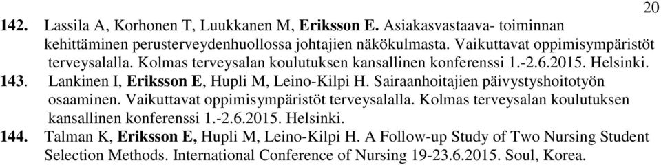 Lankinen I, Eriksson E, Hupli M, Leino-Kilpi H. Sairaanhoitajien päivystyshoitotyön osaaminen. Vaikuttavat oppimisympäristöt terveysalalla.