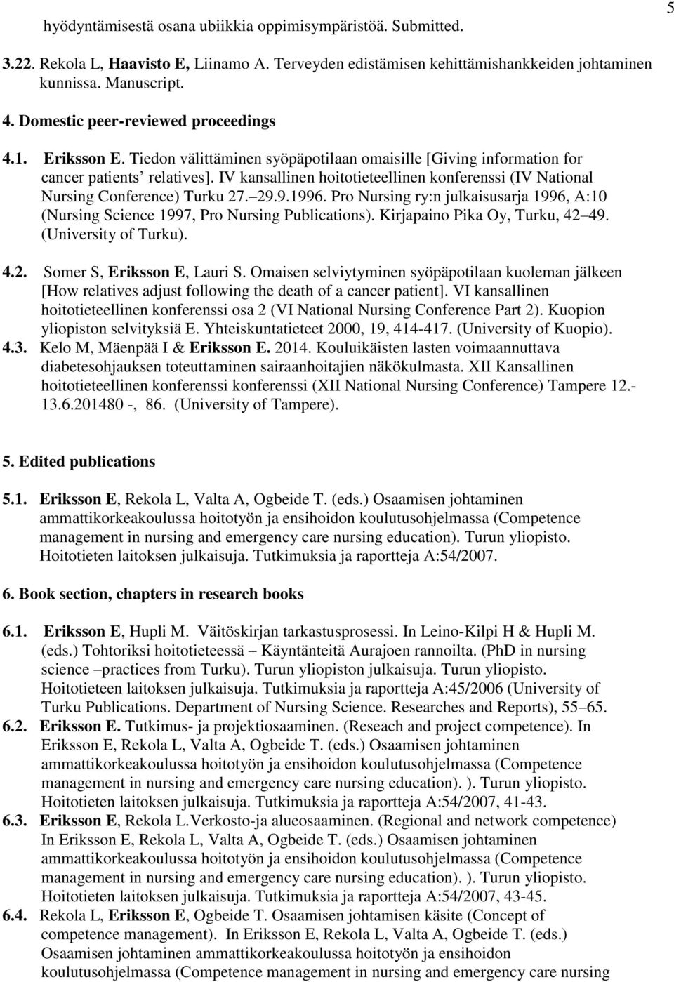 IV kansallinen hoitotieteellinen konferenssi (IV National Nursing Conference) Turku 27. 29.9.1996. Pro Nursing ry:n julkaisusarja 1996, A:10 (Nursing Science 1997, Pro Nursing Publications).