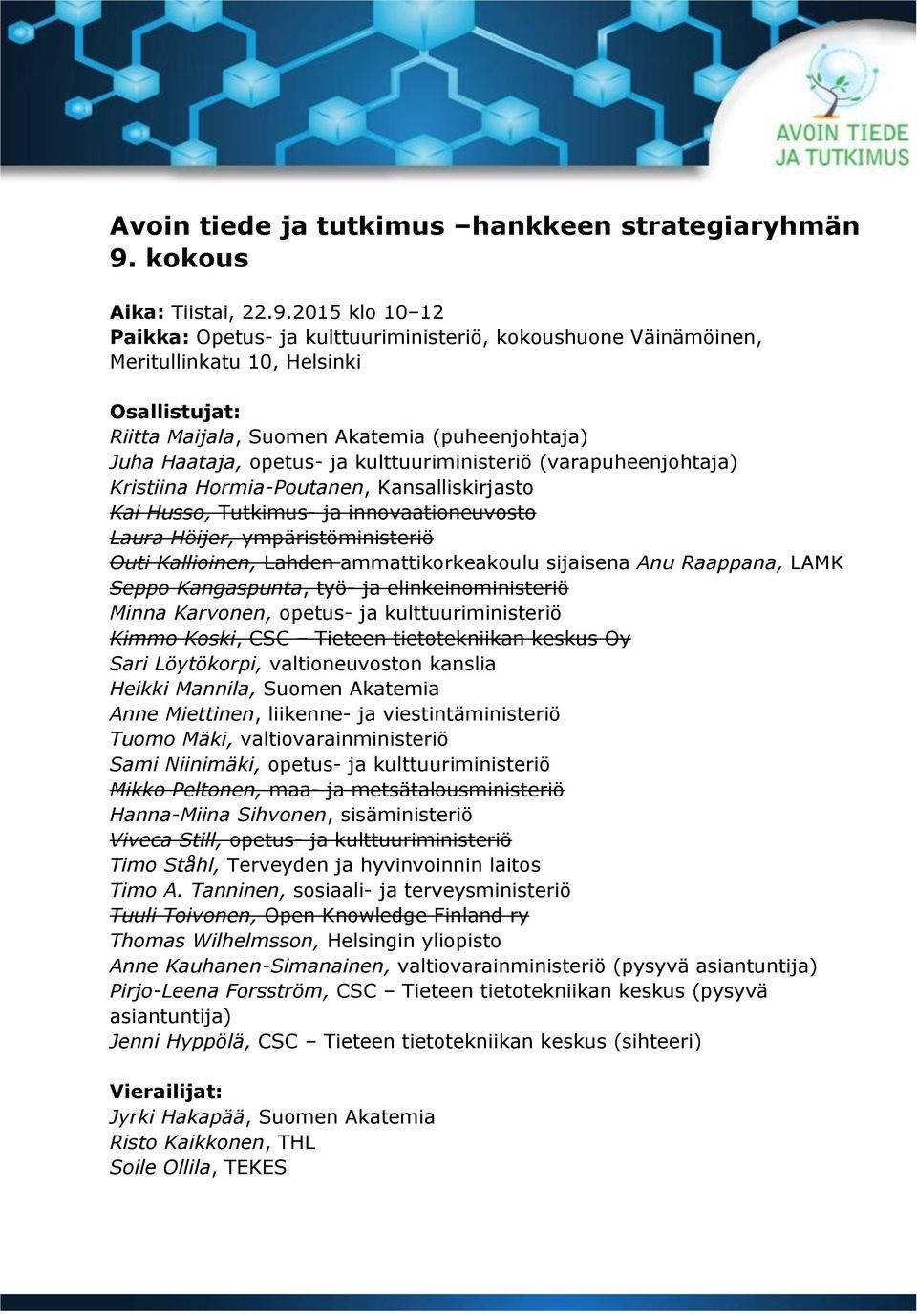 2015 klo 10 12 Paikka: Opetus- ja kulttuuriministeriö, kokoushuone Väinämöinen, Meritullinkatu 10, Helsinki Osallistujat: Riitta Maijala, Suomen Akatemia (puheenjohtaja) Juha Haataja, opetus- ja